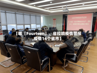 【哪〖Fourteen〗、省拉响疫情警报,疫情14个省市】