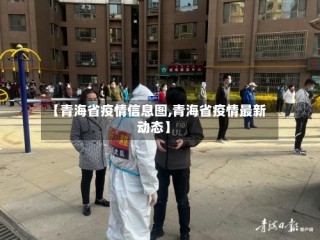 【青海省疫情信息图,青海省疫情最新动态】
