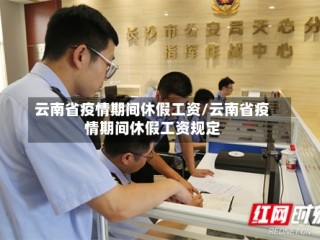 云南省疫情期间休假工资/云南省疫情期间休假工资规定