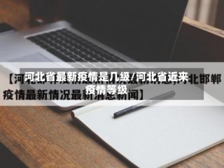 河北省最新疫情是几级/河北省近来疫情等级