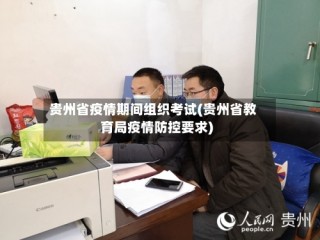 贵州省疫情期间组织考试(贵州省教育局疫情防控要求)