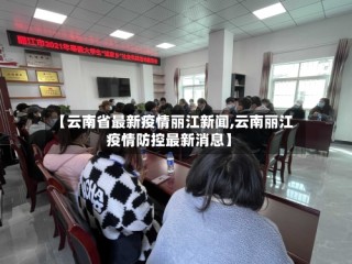 【云南省最新疫情丽江新闻,云南丽江疫情防控最新消息】