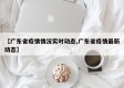 【广东省疫情情况实时动态,广东省疫情最新动态】