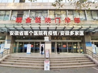 安徽省哪个医院有疫情/安徽多家医院