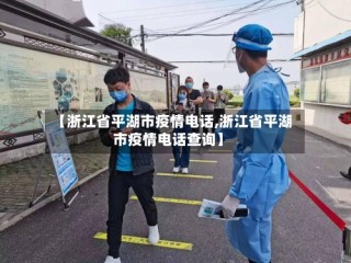 【浙江省平湖市疫情电话,浙江省平湖市疫情电话查询】