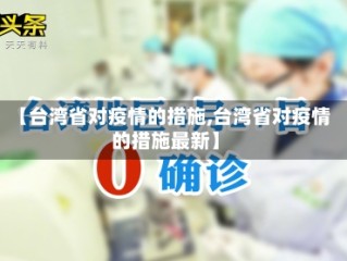 【台湾省对疫情的措施,台湾省对疫情的措施最新】