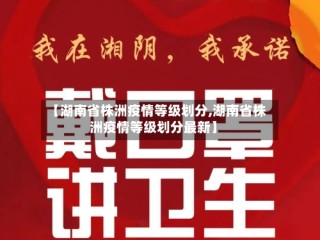 【湖南省株洲疫情等级划分,湖南省株洲疫情等级划分最新】