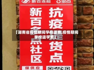 【湖南省疫情期间学校退费,疫情期间学校退学费】