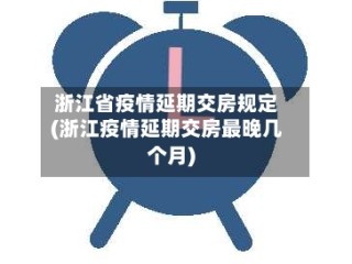 浙江省疫情延期交房规定(浙江疫情延期交房最晚几个月)