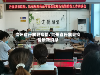 贵州省丹寨县疫情/贵州省丹寨县疫情最新消息