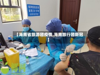【海南省旅游团疫情,海南旅行团新冠】