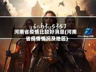 河南省疫情比较好消息(河南省疫情情况及地区)