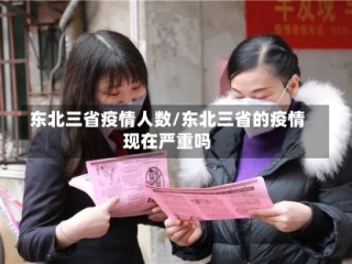 东北三省疫情人数/东北三省的疫情现在严重吗