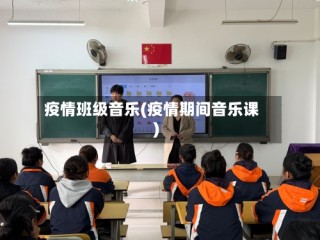 疫情班级音乐(疫情期间音乐课)