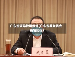 广东省领导批示疫情(广东省委常委会疫情防控)