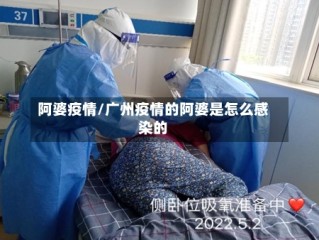 阿婆疫情/广州疫情的阿婆是怎么感染的