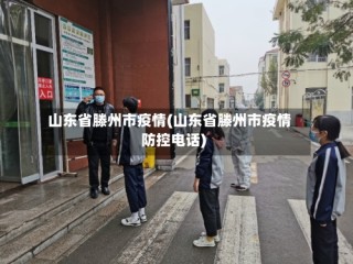 山东省滕州市疫情(山东省滕州市疫情防控电话)
