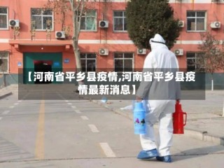 【河南省平乡县疫情,河南省平乡县疫情最新消息】