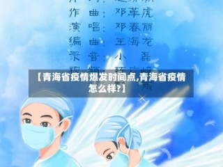【青海省疫情爆发时间点,青海省疫情怎么样?】