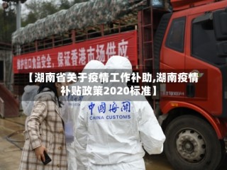 【湖南省关于疫情工作补助,湖南疫情补贴政策2020标准】