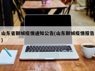 山东省聊城疫情通知公告(山东聊城疫情报告)