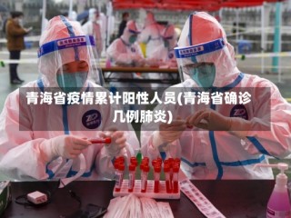 青海省疫情累计阳性人员(青海省确诊几例肺炎)