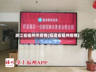 浙江省福州市疫情(福建省福州疫情)