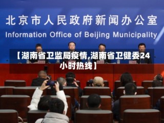 【湖南省卫监局疫情,湖南省卫健委24小时热线】