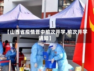 【山西省疫情晋中榆次开学,榆次开学通知】