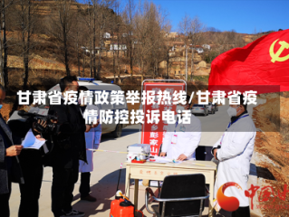 甘肃省疫情政策举报热线/甘肃省疫情防控投诉电话