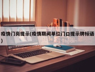 疫情门岗提示(疫情期间单位门口提示牌标语)