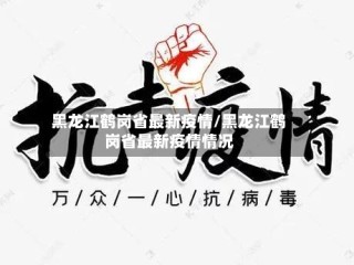 黑龙江鹤岗省最新疫情/黑龙江鹤岗省最新疫情情况