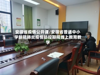 安徽省疫情公开课/安徽省普通中小学新冠肺炎疫情防控期间线上教育教学