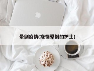 晕倒疫情(疫情晕倒的护士)