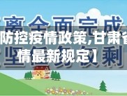 【甘肃省防控疫情政策,甘肃省防控疫情最新规定】
