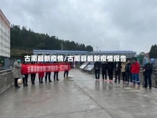 古蔺最新疫情/古蔺县最新疫情报告