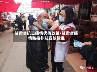 甘肃省抗击疫情优待政策/甘肃省疫情防控补贴发放标准