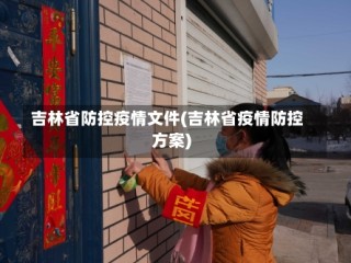 吉林省防控疫情文件(吉林省疫情防控方案)