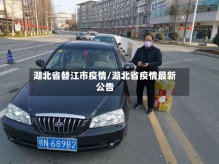 湖北省替江市疫情/湖北省疫情最新公告