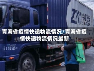 青海省疫情快递物流情况/青海省疫情快递物流情况最新