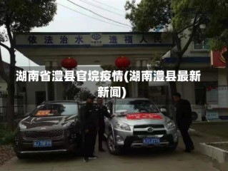 湖南省澧县官垸疫情(湖南澧县最新新闻)
