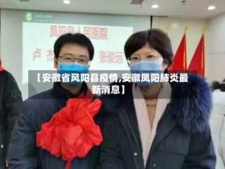 【安徽省风阳县疫情,安徽凤阳肺炎最新消息】