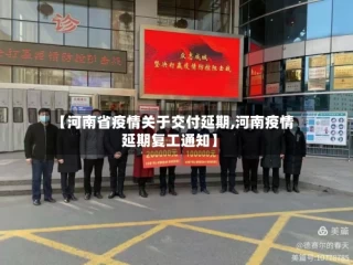 【河南省疫情关于交付延期,河南疫情延期复工通知】