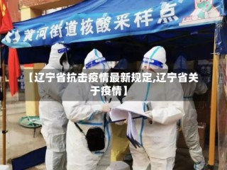【辽宁省抗击疫情最新规定,辽宁省关于疫情】