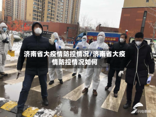 济南省大疫情防控情况/济南省大疫情防控情况如何