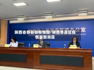 陕西省各县级疫情图/陕西各县区疫情最新消息