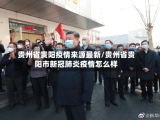 贵州省贵阳疫情来源最新/贵州省贵阳市新冠肺炎疫情怎么样
