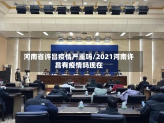 河南省许昌疫情严重吗/2021河南许昌有疫情吗现在