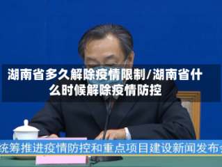 湖南省多久解除疫情限制/湖南省什么时候解除疫情防控