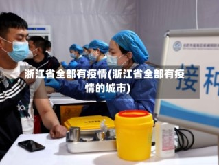 浙江省全部有疫情(浙江省全部有疫情的城市)